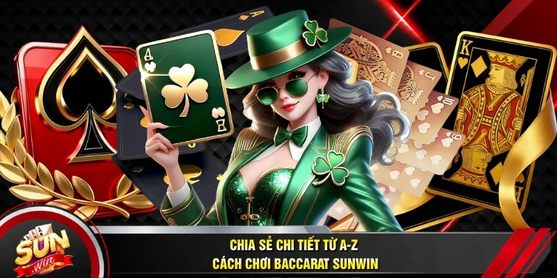 Chia sẻ chi tiết từ A-Z cách chơi Baccarat Sunwin