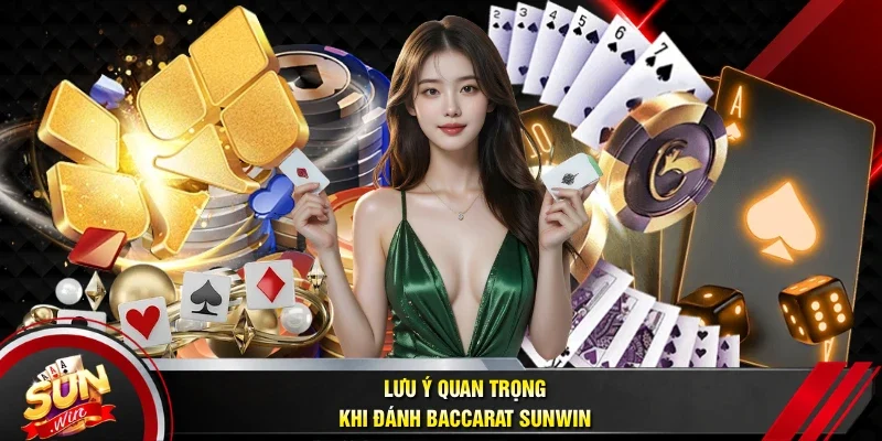 Lưu ý quan trọng khi đánh Baccarat Sunwin