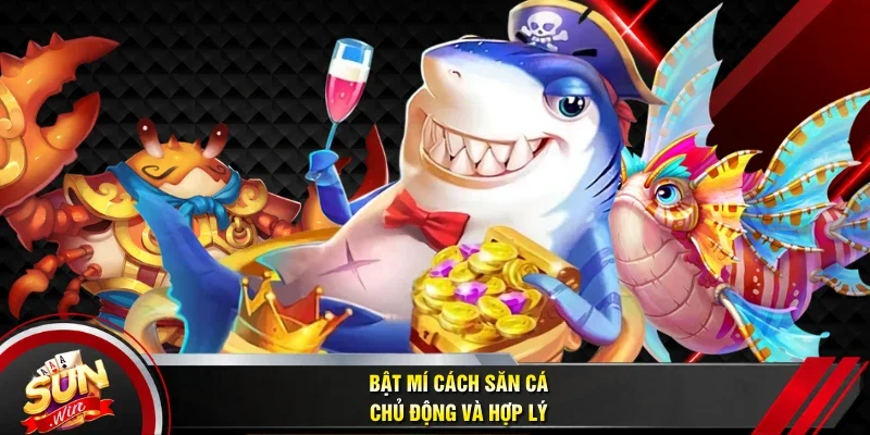 Bật mí cách săn cá chủ động và hợp lý