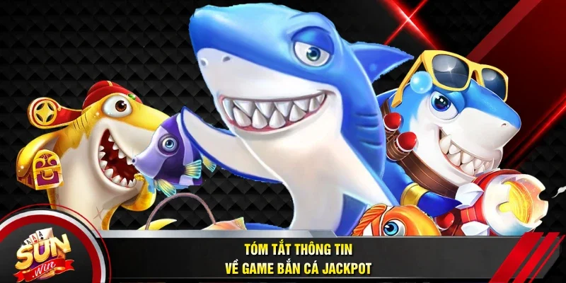 Tóm tắt thông tin về game bắn cá Jackpot