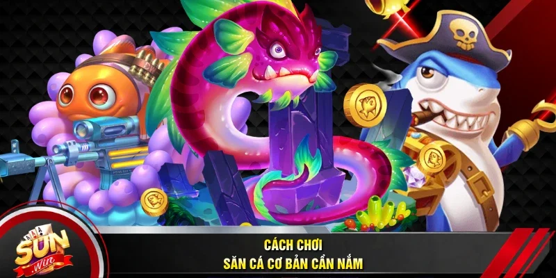 Cách chơi săn cá cơ bản cần nắm