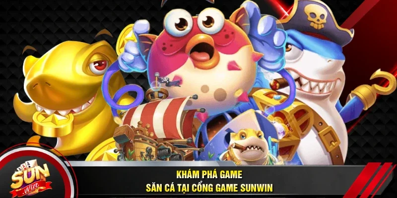 Khám phá game săn cá tại cổng game Sunwin