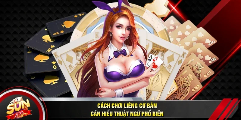 Cách chơi Liêng cơ bản cần hiểu thuật ngữ phổ biến