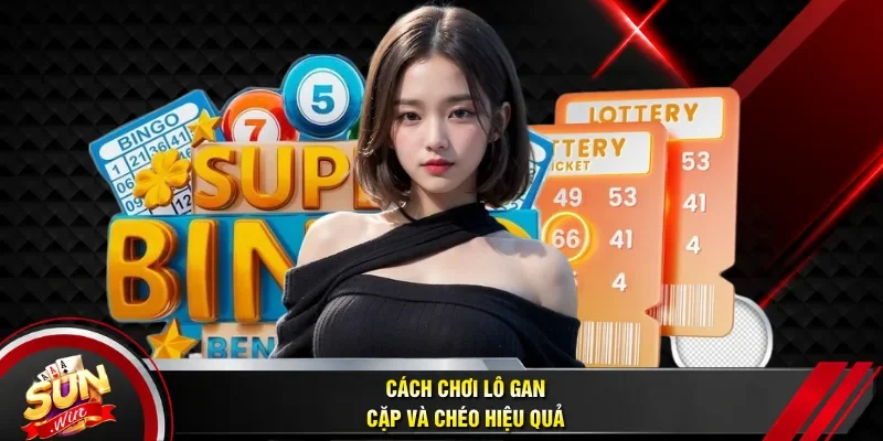 Cách chơi lô gan cặp và chéo hiệu quả