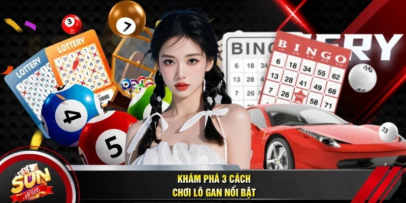 Khám phá 3 cách chơi lô gan nổi bật