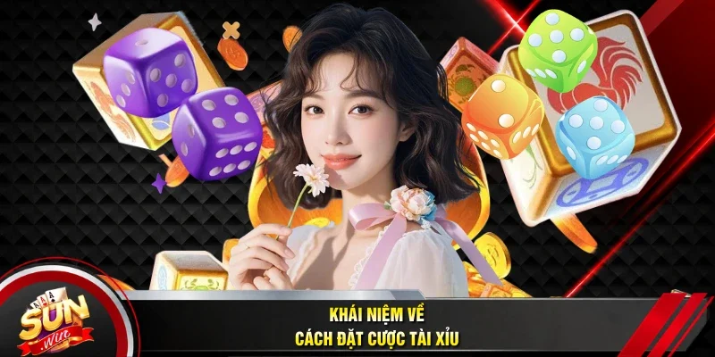 Khái niệm về cách đặt cược tài xỉu