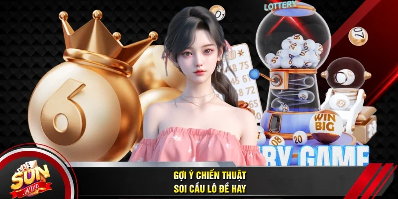 Gợi ý chiến thuật soi cầu lô đề hay