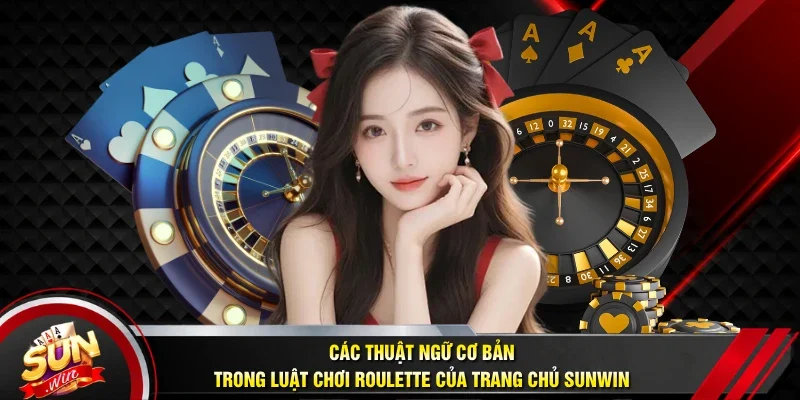 Các thuật ngữ cơ bản trong luật chơi Roulette của trang chủ Sunwin