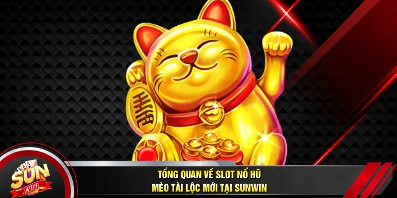 Tổng quan về Slot nổ hũ Mèo tài lộc mới tại Sunwin