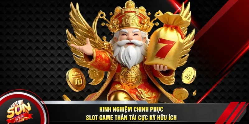 Kinh nghiệm chinh phục slot game Thần Tài cực kỳ hữu ích