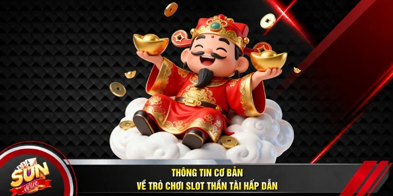Thông tin cơ bản về trò chơi slot Thần Tài hấp dẫn