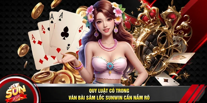 Quy luật có trong ván bài Sâm Lốc Sunwin cần nắm rõ