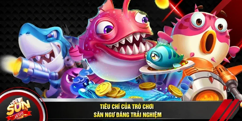 Tiêu chí của trò chơi săn ngư đáng trải nghiệm